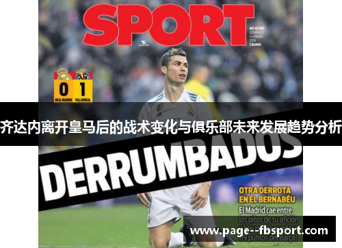 齐达内离开皇马后的战术变化与俱乐部未来发展趋势分析