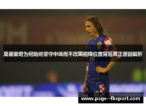 莫德里奇为何始终坚守中场而不改踢前锋位置背后真正原因解析