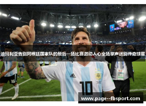 迪玛利亚告别阿根廷国家队的最后一场比赛激动人心全场掌声送别传奇球星