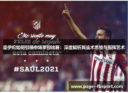 霍伊伦如何引领中场掌控比赛：深度解析其战术思维与指挥艺术