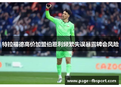 特拉福德高价加盟伯恩利频繁失误暴露转会风险