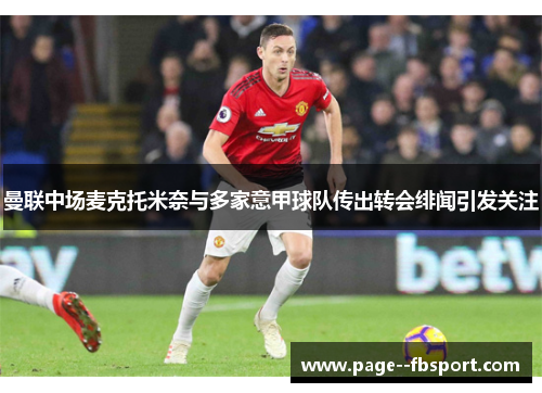 曼联中场麦克托米奈与多家意甲球队传出转会绯闻引发关注